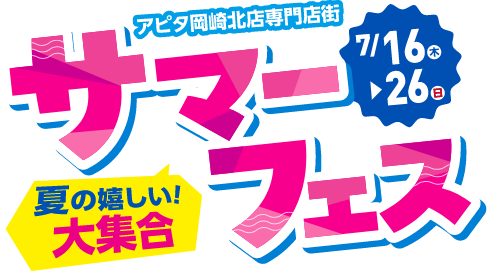 アピタ岡崎北店専門店街 夏の嬉しい！大集合 サマーフェス 7/16（木）〜26（日）