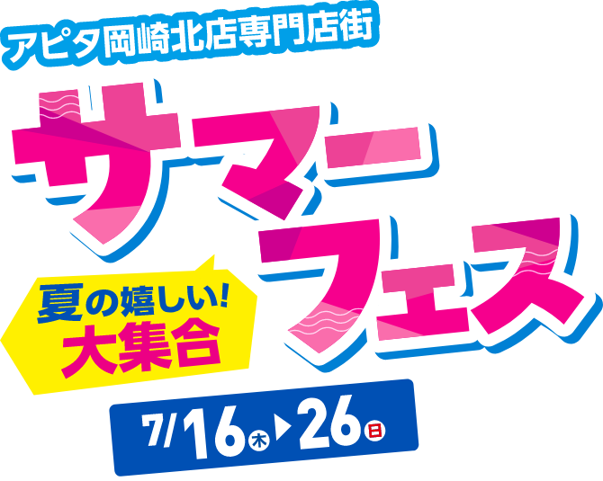 アピタ岡崎北店専門店街 夏の嬉しい！大集合 サマーフェス 7/16（木）〜26（日）